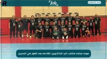 موعد مباراة منتخب اليد للناشئين القادمة بعد الفوز على البحرين
